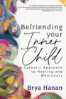 Image for Befriending Your Inner Child : A Catholic Approach to Healing and Wholeness