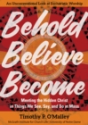 Image for Behold, Believe, Become: Meeting the Hidden Christ in Things We See, Say, and Do at Mass