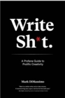 Image for Write shit  : a profane guide to prolific creativity