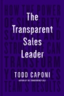 Image for The transparent sales leader  : how the power of sincerity, science &amp; structure can transform your sales team&#39;s results