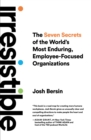 Image for Irresistible  : the seven secrets of the world&#39;s most enduring, employee-focused organizations