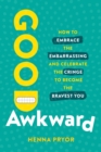 Image for Good Awkward : How to Embrace the Embarrassing and Celebrate the Cringe to Become The Bravest You