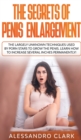 Image for The Secrets of Penis Enlargement : The Largely Unknown Techniques Used by Porn Stars to Grow the Penis. Learn How to Increase Several Inches Permanently!