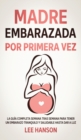 Image for Madre Embarazada por Primera Vez : La Guia Completa Semana Tras Semana para Tener un Embarazo Tranquilo y Saludable Hasta Dar a Luz