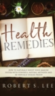 Image for Health Remedies : How to Naturally Boost Your Immune System with Powerful Natural Methods and be Virtually Disease Proof!