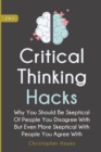 Image for Critical Thinking Hacks 2 In 1 : Why You Should Be Skeptical Of People You Disagree With But Even More Skeptical With People You Agree With