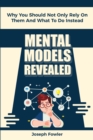 Image for Mental Models Revealed : Why You Should Not Only Rely On Them And What To Do Instead
