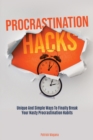 Image for Procrastination Hacks : Unique And Simple Ways To Finally Break Your Nasty Procrastination Habits