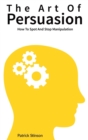 Image for The Art Of Persuasion : How To Spot And Stop Manipulation