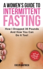 Image for A Women&#39;s Guide To Intermittent Fasting : How I Dropped 30 Pounds And How You Can Do It Too!