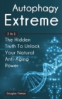 Image for Autophagy Extreme 2 In 1 : The Hidden Truth To Unlock Your Natural Anti-Aging Power