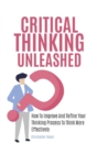 Image for Critical Thinking Unleashed : How To Improve And Refine Your Thinking Process To Think More Effectively