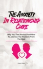 Image for The Anxiety In Relationship Cure : Why You Feel Anxious And How To Address The Problem From The Root