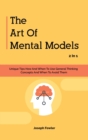 Image for The Art Of Mental Models 2 In 1 : Unique Tips How And When To Use General Thinking Concepts And When To Avoid Them
