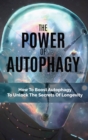 Image for The Power Of Autophagy : How To Boost Autophagy To Unlock The Secrets Of Longevity