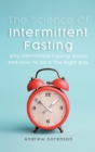Image for The Science Of Intermittent Fasting : Why Intermittent Fasting Works And How To Do It The Right Way