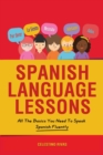 Image for Spanish Language Lessons : All The Basics You Need To Speak Spanish Fluently