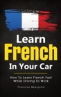 Image for Learn French In Your Car : How To Learn French Fast While Driving To Work