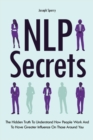 Image for NLP Secrets : The Hidden Truth To Understand How People Work And To Have Greater Influence On Those Around You