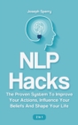 Image for NLP Hacks 2 In 1 : The Proven System To Improve Your Actions, Influence Your Beliefs And Shape Your Life