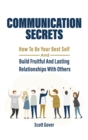 Image for Communication Secrets : How To Be Your Best Self And Build Fruitful And Lasting Relationships With Others