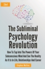 Image for The Subliminal Psychology Revolution 2 In 1 : How To Tap Into The Powers Of Your Subconscious Mind And See The Reality As It Is In Life, Relationships And Career