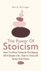 Image for The Power Of Stoicism 2 In 1 : How To Move Towards The Beauty Of A Simpler Life - Even In Times Of Stress And Chaos
