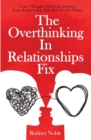 Image for The Overthinking In Relationships Fix : Toxic Thoughts That Can Destroy Your Relationship And How To Fix Them