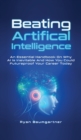 Image for Beating Artificial Intelligence : An Essential Handbook On Why AI Is Inevitable And How You Could Futureproof Your Career Today
