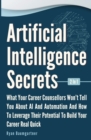 Image for Artificial Intelligence Secrets 2 In 1 : What Your Career Counsellors Wont Tell You About AI And Automation And And How To Leverage Their Potential To Build Your Career Real Quick