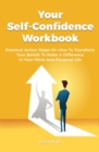 Image for Your Self-Confidence Workbook : Practical Action Steps On How To Transform Your Beliefs To Make A Difference In Your Work And Personal Life