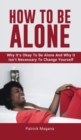 Image for How To Be Alone : Why It&#39;s Okay To Be Alone And Why It Isn&#39;t Necessary To Change Yourself