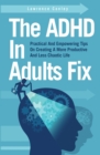 Image for The ADHD In Adults Fix : Practical And Empowering Tips On Creating A More Productive And Less Chaotic Life