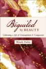Image for Beguiled by Beauty: Cultivating a Life of Contemplation and Compassion