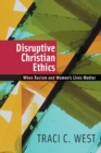 Image for Disruptive Christian Ethics: When Racism and Women&#39;s Lives Matter