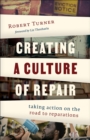 Image for Creating a Culture of Repair : Taking Action on the Road to Reparations: Taking Action on the Road to Reparations