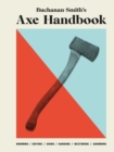 Image for Buchanan-Smith&#39;s Axe Handbook: Knowing, Buying, Using, Hanging, Restoring &amp; Adorning