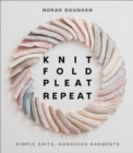 Image for Knit, fold, pleat, repeat: simple knits, gorgeous garments