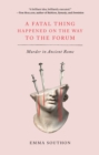 Image for A Fatal Thing Happened on the Way to the Forum: Murder in Ancient Rome