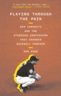 Image for Playing through the pain: Ken Caminiti and the steroids confession that changed baseball forever