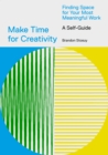 Image for Make Time for Creativity: Finding Space for Your Most Meaningful Work (A Self-Guide)