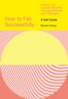 Image for How to fail successfully: finding your creative potential through mistakes and challenges