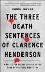 Image for Three Death Sentences of Clarence Henderson: A Battle for Racial Justice at the Dawn of the Civil Rights Era