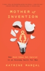 Image for Mother of Invention: How Good Ideas Get Ignored in an Economy Built for Men