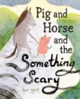 Image for Pig and Horse and the Something Scary