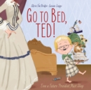 Image for Go to Bed, Ted!: Even a Future President Must Sleep