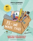 Image for P.S. - we made this: super fun crafts that grow smarter + happier kids!