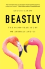 Image for Beastly: The 40,000-Year Story of Animals and Us