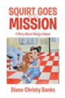 Image for Squirt Goes on a Mission: A Story About Being a Helper