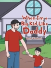 Image for When I&#39;m a Big Kid Like Daddy
